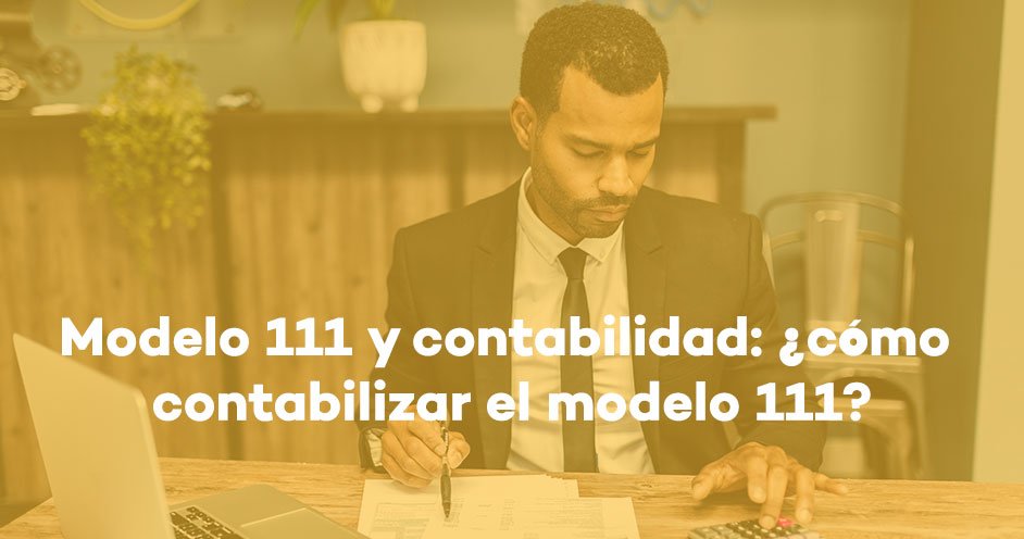 Modelo 111 y contabilidad: ¿Cómo contabilizar el modelo 111?